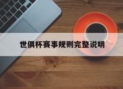 平博网站-世俱杯赛事规则完整说明(世俱杯赛事规则完整说明了什么)